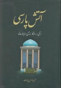 آتش پارسی 1:درنگی در روزگار،زندگی و اندیشه سعدی